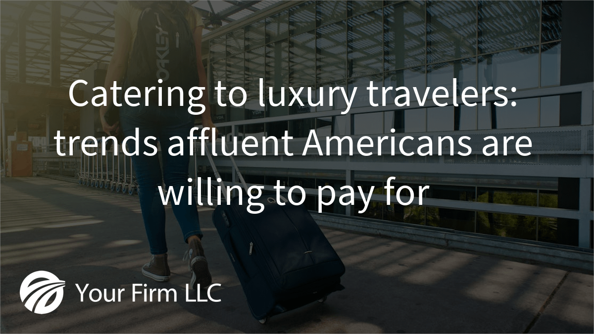 Catering to luxury travelers: trends affluent Americans are willing to pay for