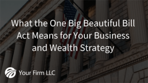 What the One Big Beautiful Bill Act Means for Your Business and Wealth Strategy