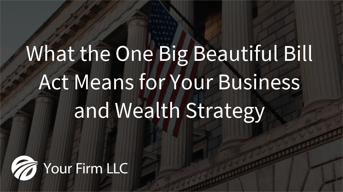 What the One Big Beautiful Bill Act Means for Your Business and Wealth Strategy