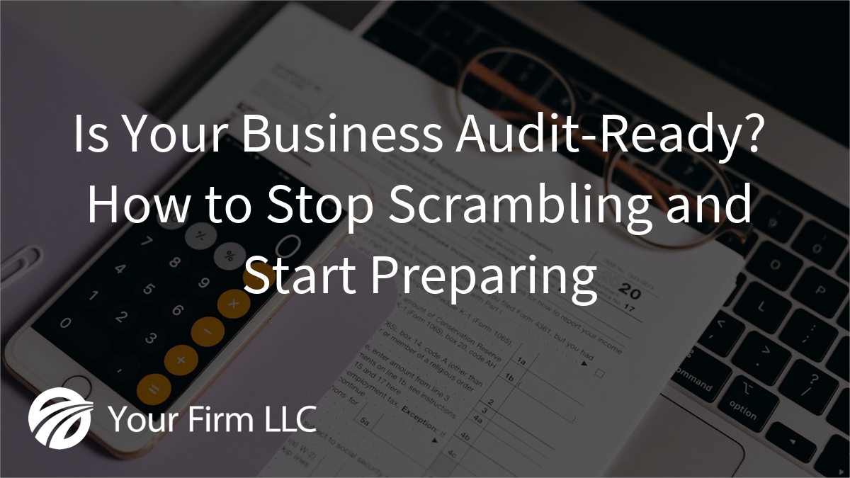 Is Your Business Audit-Ready? How to Stop Scrambling and Start Preparing